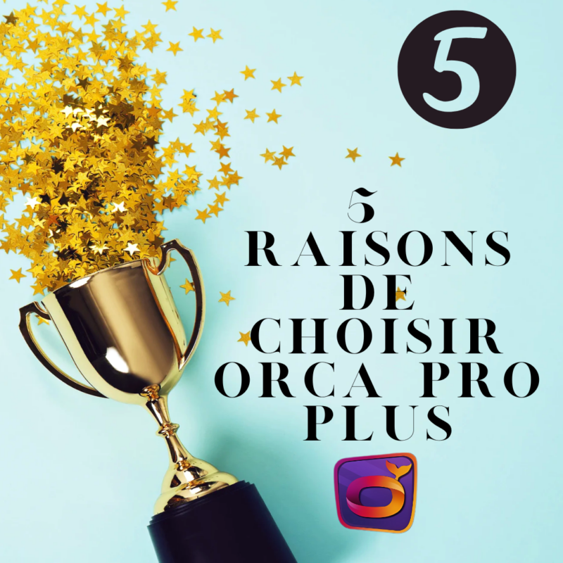 5 Raisons de Choisir Orca Pro Plus